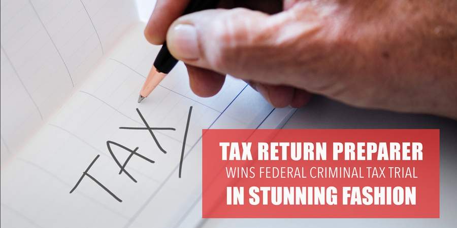 Tax Return Preparer Wins Federal Criminal Tax Trial in Stunning Fashion