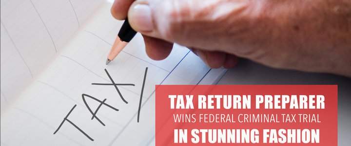 Tax Return Preparer Wins Federal Criminal Tax Trial in Stunning Fashion.